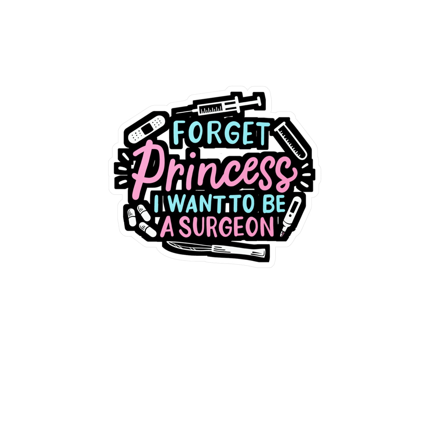 Forget Princess I Want To Be A Surgeon  - Surgeon Sticker for Laptop Sticker. Water Bottle Sticker, Vinyl Doctor Decal - Surgeon Gift