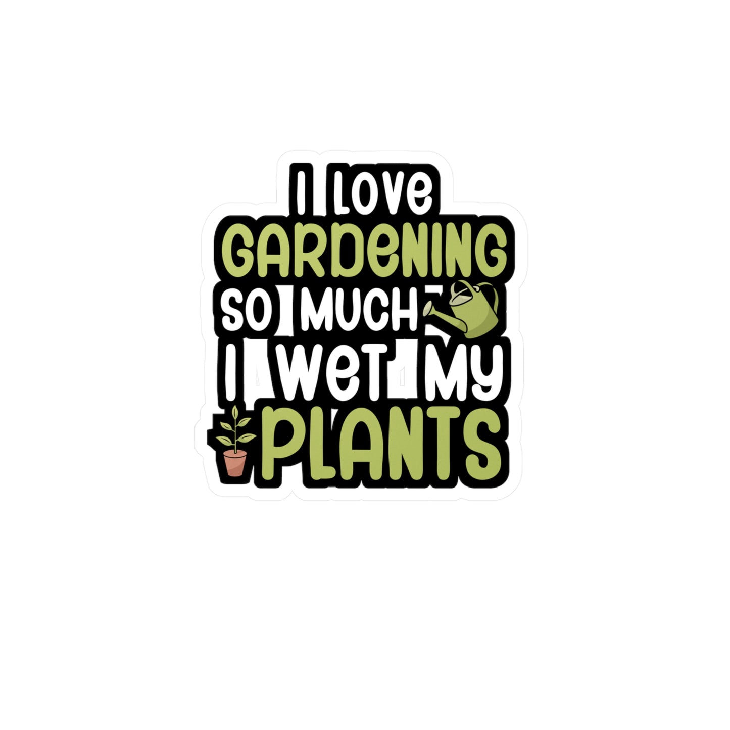 I love gardening so much i wet my plants - Gardener Sticker for Wall, Laptop, Window, Truck, Car Gardener Gift Vinyl Garden Decal Sticker