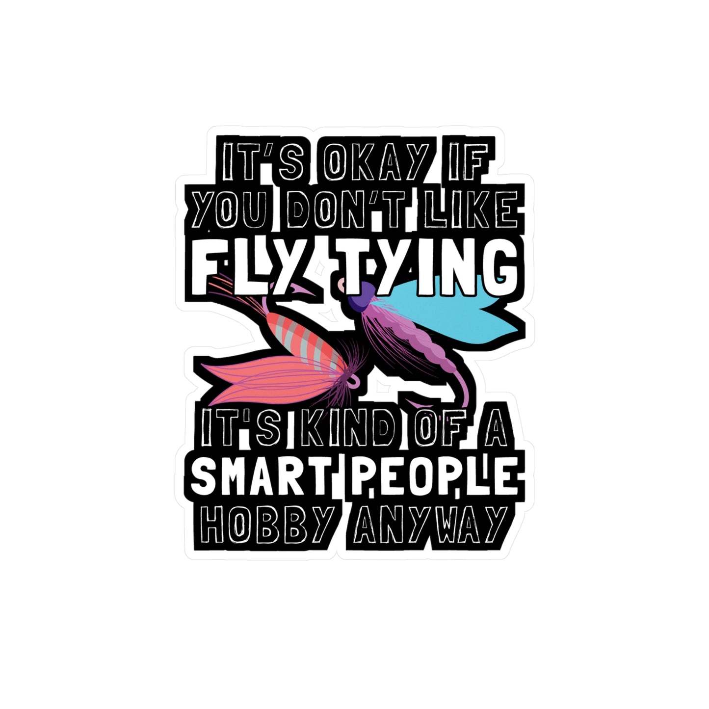 It's Okay If You Don't Fly Tying - Fly-fishing Sticker for Laptop Sticker. Water Bottle Sticker, Vinyl Angling Decal - Fly-fishing Gift