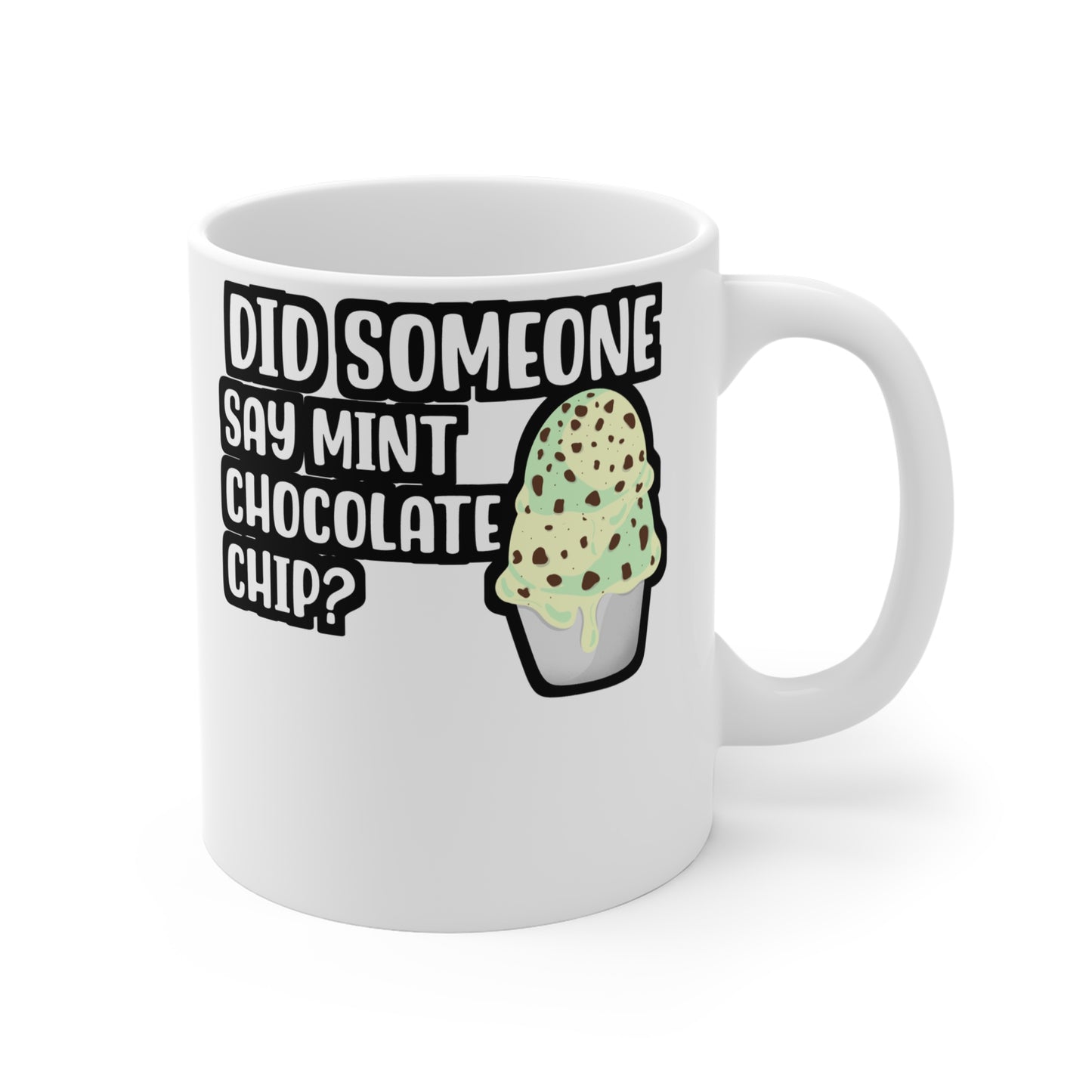 Did Someone Say Mint Chocolate Chip - Icecream Mug for Coffee 11oz. Icecream Cup, White ceramic, Mint Mug, Chocolate Tea Cup - Icecream Gift