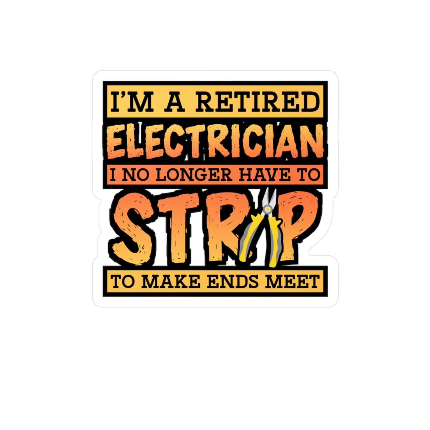 I'm A Retired Electrician I No Longer Have To Strip To Make Ends Meet - Electrician Sticker for Wall, Laptop, Window, Truck, Car Electrician Gift Vinyl Stripper Decal Sticker