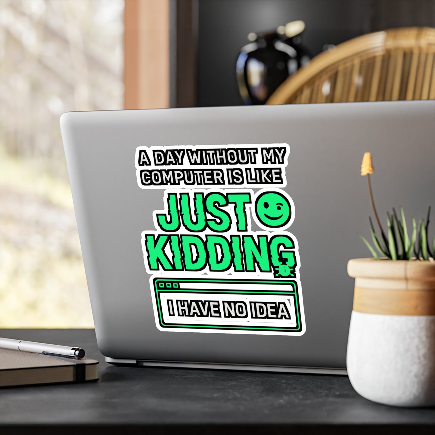 A Day Without My Computer Is Like Just Kidding I Have No Idea – Laptop Sticker, Vinyl Geek Decal for Water Bottle, Funny Computer Gift