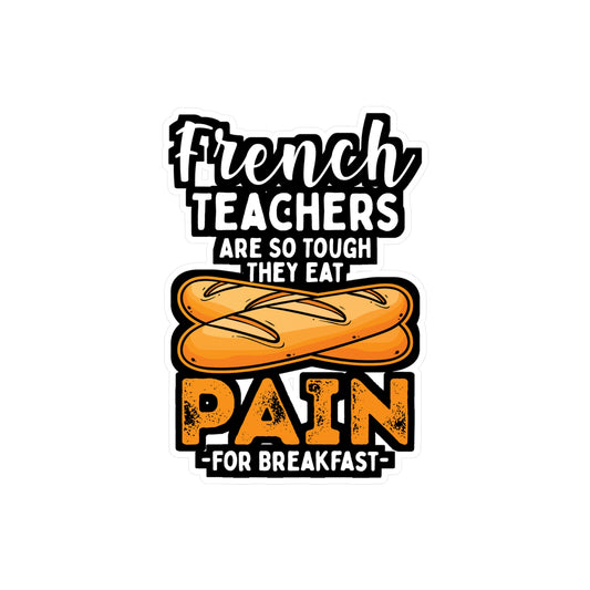 French Teachers Are So Tough They Eat Pain For Breakfast - French-teacher Sticker for Laptop Sticker. Water Bottle Sticker, Vinyl Bonjour Decal - French-teacher Gift