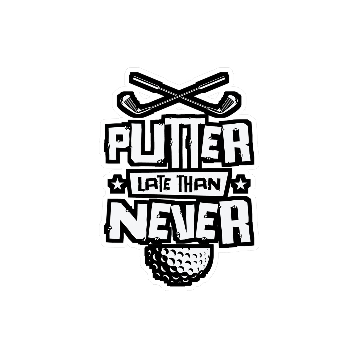 Putter Late Than Ever - Golf Sticker for Car Window Laptop Sticker. Water Bottle Sticker, Vinyl Golfing Decal, Golfer Sticker - Golf Gift