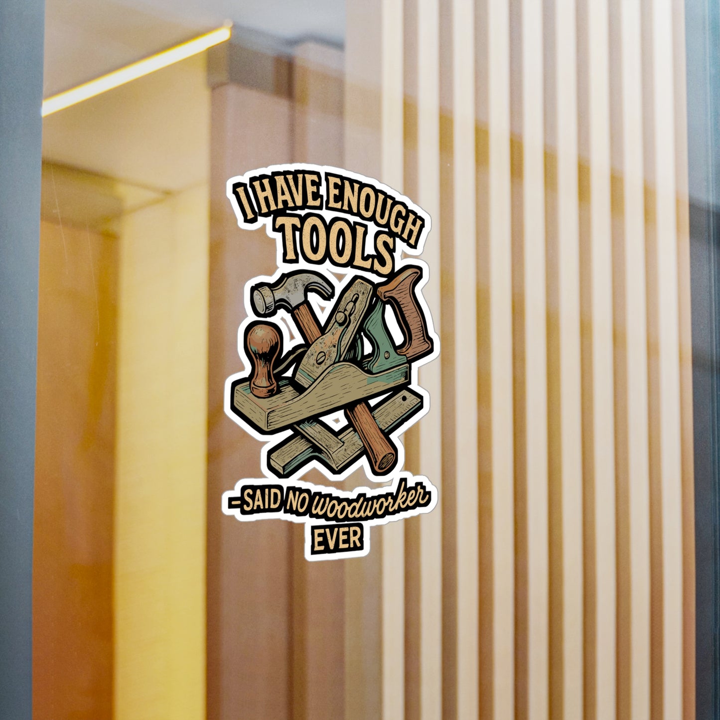 "I Have Enough Tools" Said No Woodworker Ever – Carpenter Sticker, Vinyl Decal for Laptop or Water Bottle | Funny Woodworking Gift