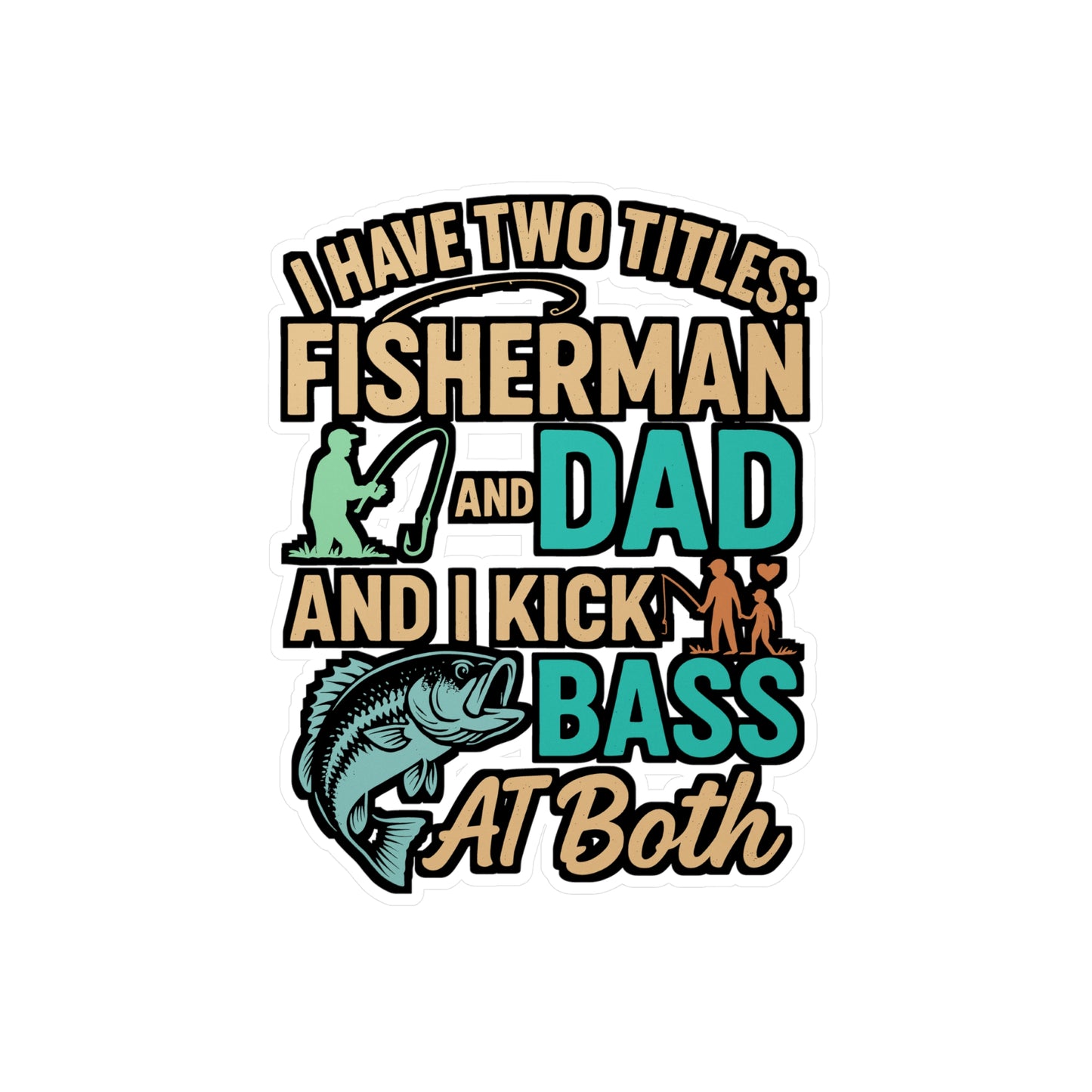 I Have Two Titles Fisherman and Dad and I Kick Bass at Both – Funny Fishing Sticker for Laptop or Water Bottle | Vinyl Angling Decal, Dad Gift, Outdoor Humor