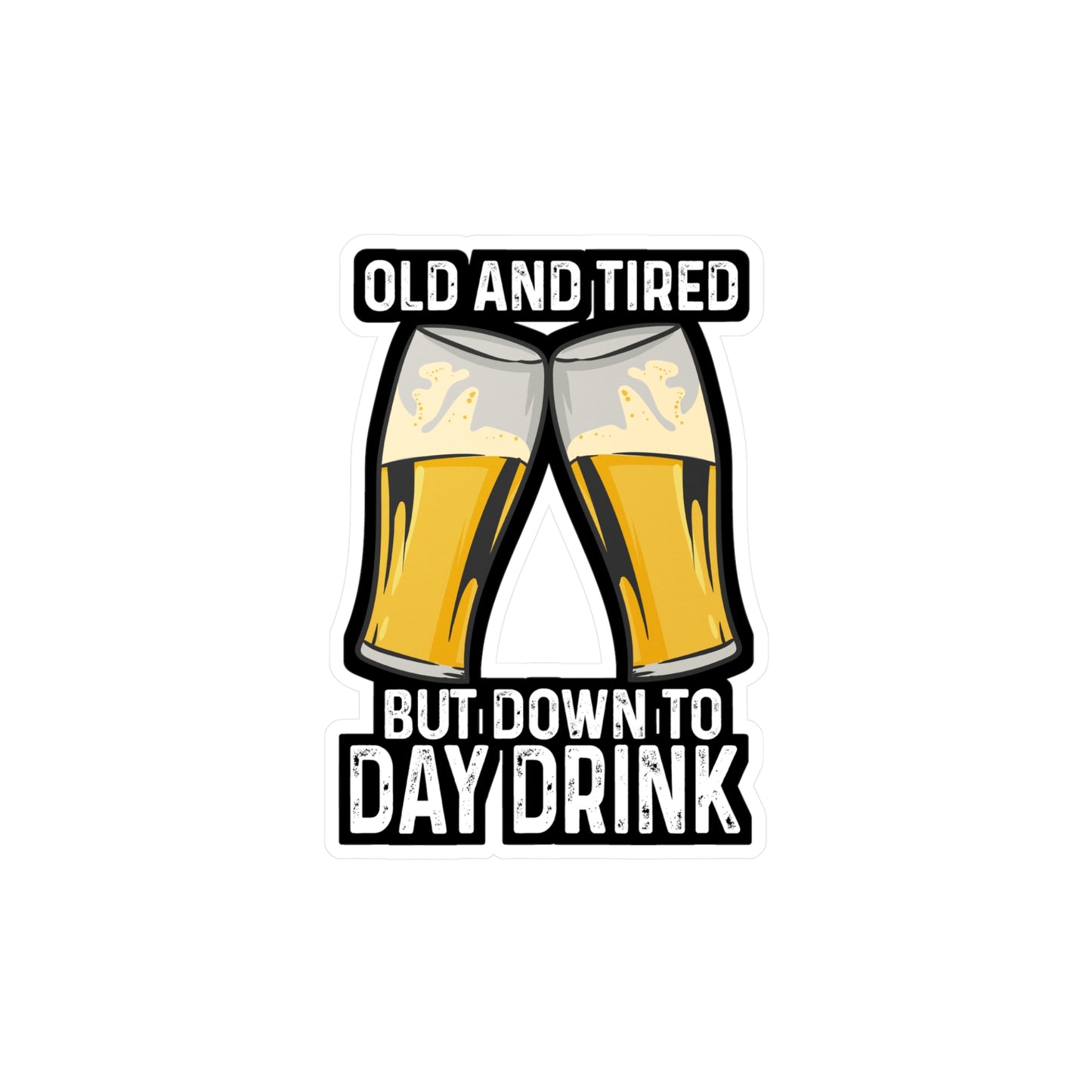 Old And Tired But Down To Day Drink - Alcohol Sticker for Laptop Sticker. Water Bottle Sticker, Vinyl Bourbon Decal - Alcohol Gift