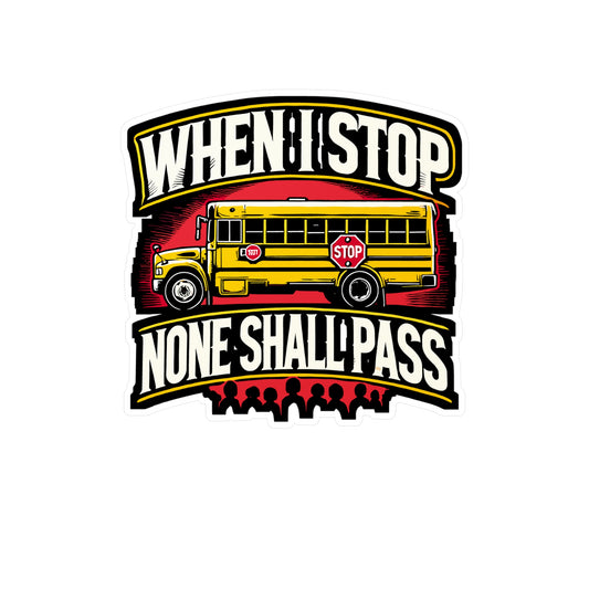 When I Stop, None Shall Pass - School bus driver Sticker for Laptop Sticker. Water Bottle Sticker, Vinyl Road safety Decal - School bus driver Gift