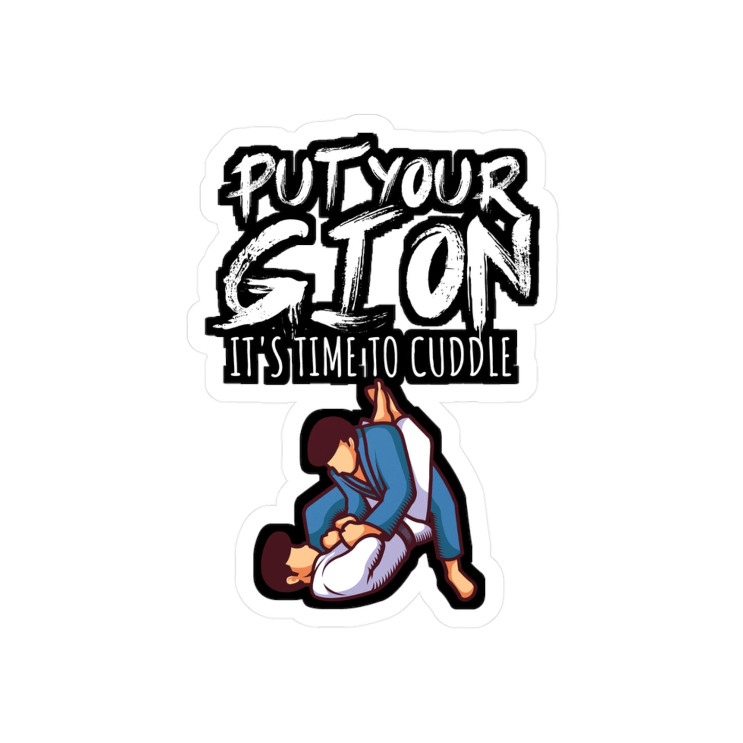 Put your gi on Its time to cuddle - Brazilian jiu jitsu Sticker for Wall, Laptop, Window, Truck, Car Brazilian jiu jitsu Gift Vinyl Jiu jitsu Decal Sticker