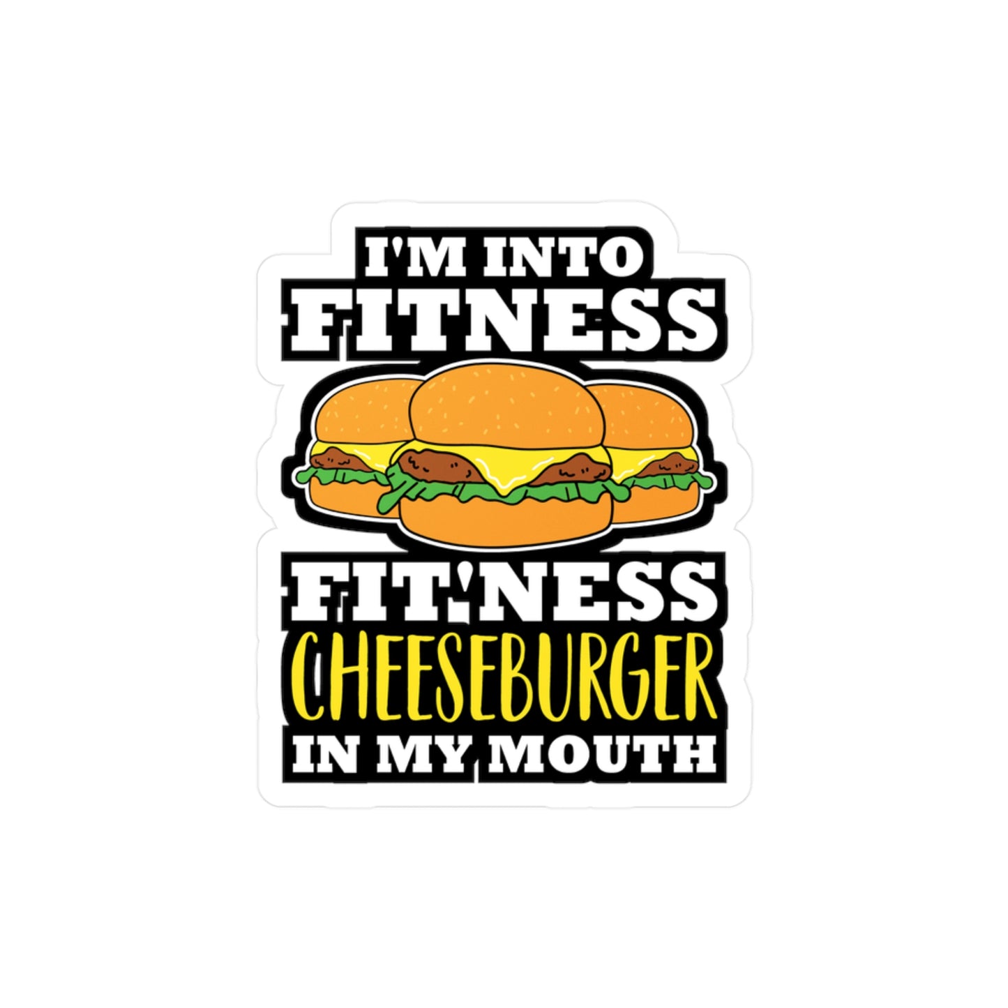 I'm Into Fitness Fit'ness Cheeseburger In My Mouth - Cheeseburger Sticker for Laptop Sticker. Water Bottle Sticker, Vinyl Buns Decal - Cheeseburger Gift