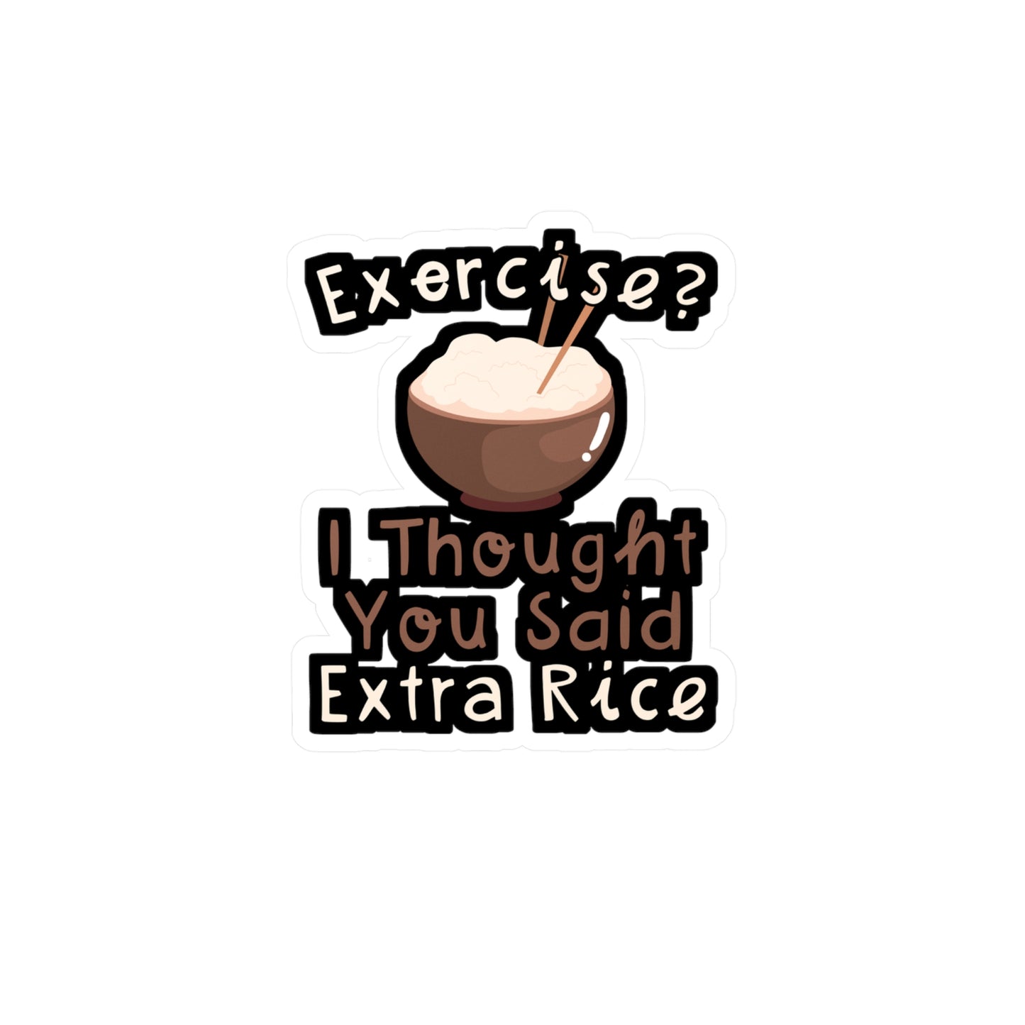 Exercise I Thought You Said Extra Rice - Japanese Sticker for Wall, Laptop, Window, Truck, Car Japanese Gift Vinyl Food Decal Sticker