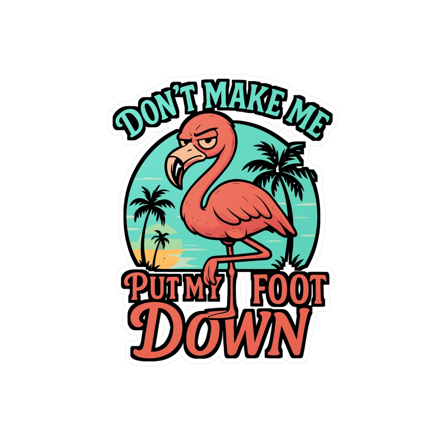 Don't Make Me Put My Foot Down – Flamingo Sticker, Vinyl Decal for Laptop or Water Bottle | Funny Sassy Gift Idea