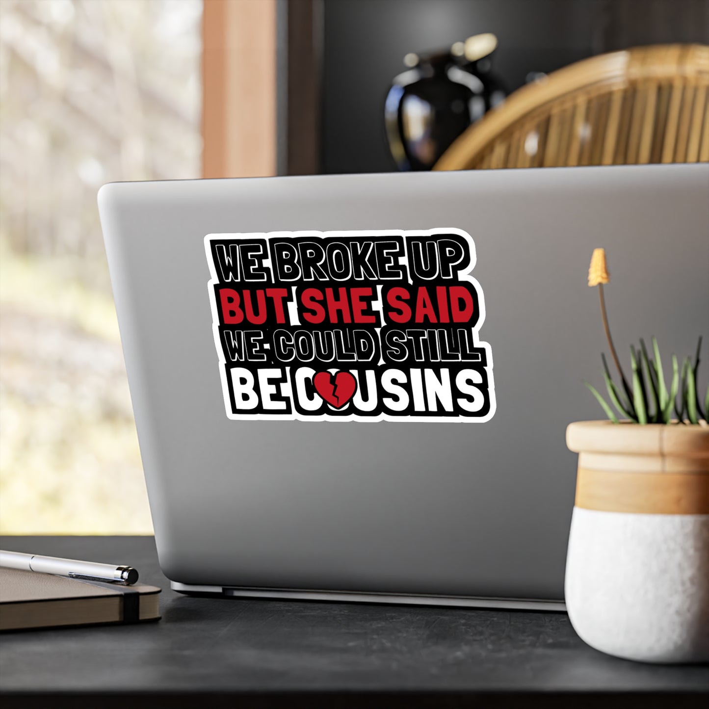 We Broke Up But She Said We Could Still Be Cousins - Hillybilly Sticker for Wall, Laptop, Window, Truck, Car Hillybilly Gift Vinyl Redneck Decal Sticker