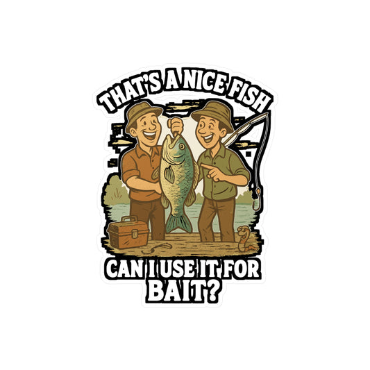 That's A Nice Fish Can I Use It For Bait - Fishing Sticker for Laptop, Water Bottle, Funny Gift for Anglers, Fishermen, Outdoor Enthusiasts