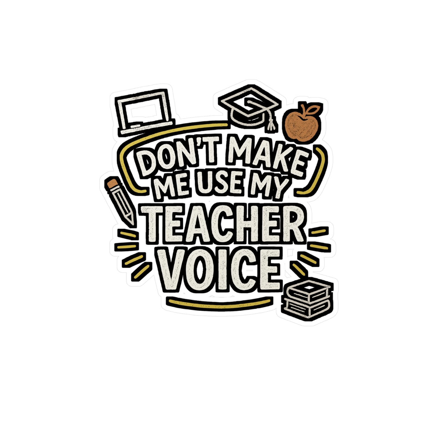 Don't Make Me Use My Teacher Voice - Teacher Sticker for Laptop, Water Bottle, Gift for Teachers, Classroom Decor, Funny Educator Quote