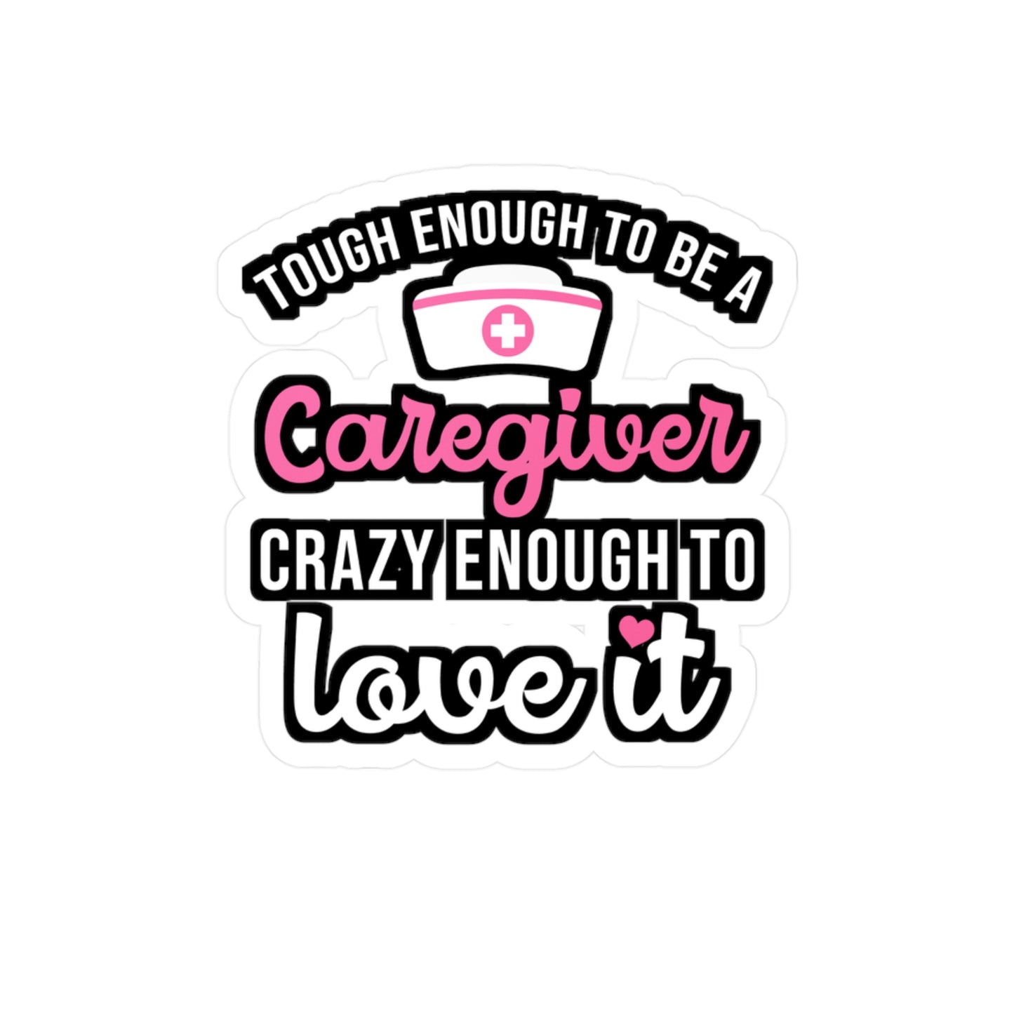 Tough Enough To Be A Caregiver Crazy Enough To Love It | Nurse Sticker | Caregiver Decals | Nurse Gift