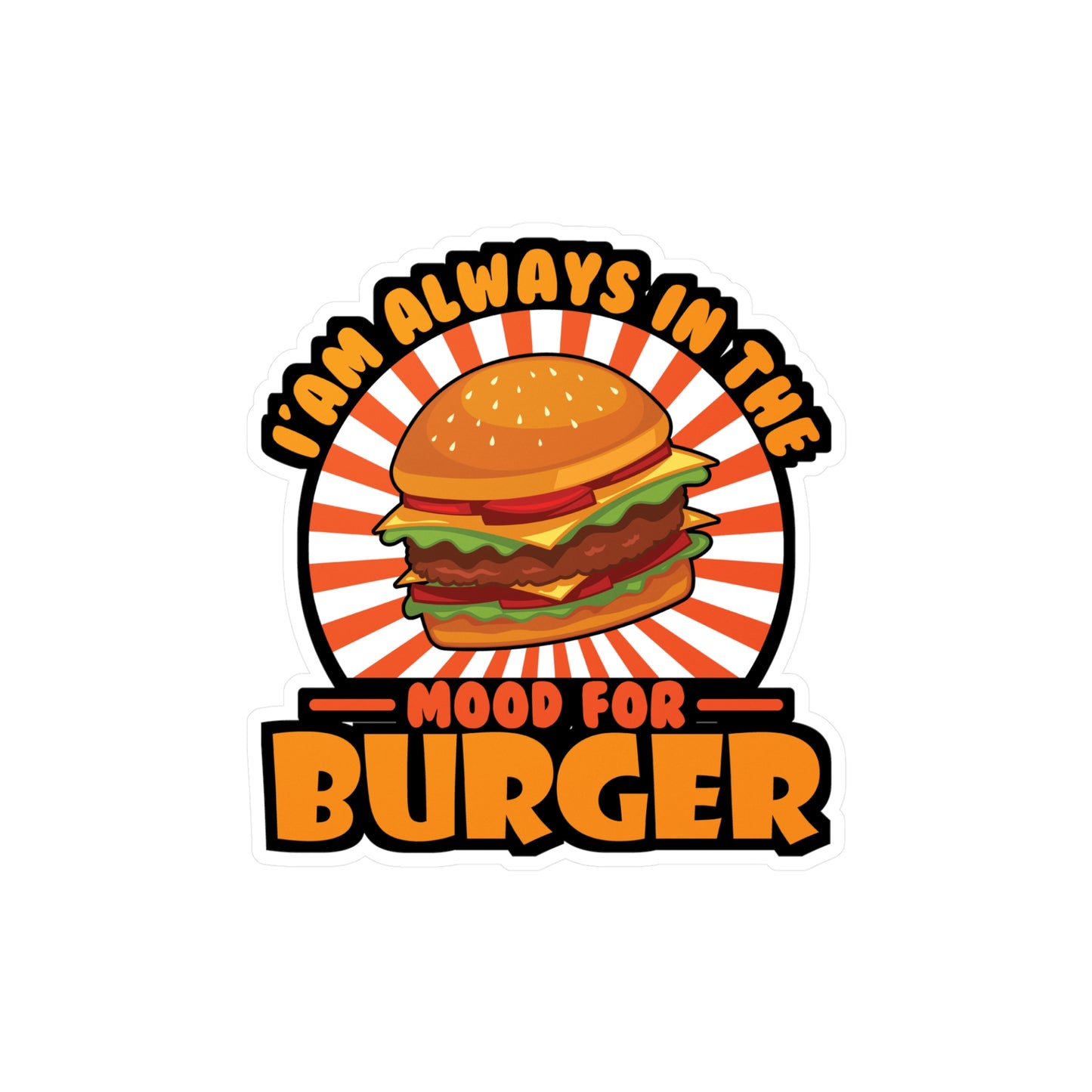 I'am Always In The Mood for Burger - Fastfood Sticker for Laptop Sticker. Water Bottle Sticker, Vinyl Fast food Decal - Fastfood Gift