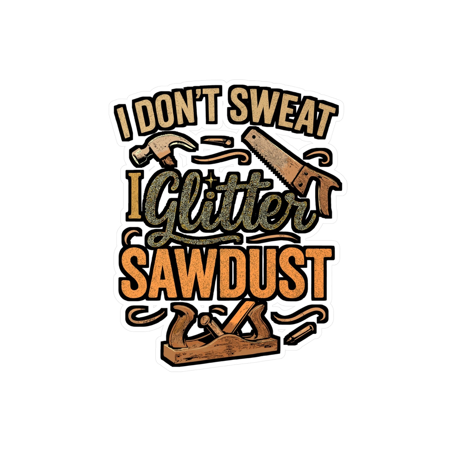 I Don't Sweat, I Glitter Sawdust – Vinyl Carpenter Sticker for Laptop or Water Bottle | Woodworker Gift, Funny Carpenter Decal