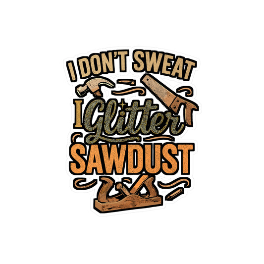 I Don't Sweat, I Glitter Sawdust – Vinyl Carpenter Sticker for Laptop or Water Bottle | Woodworker Gift, Funny Carpenter Decal