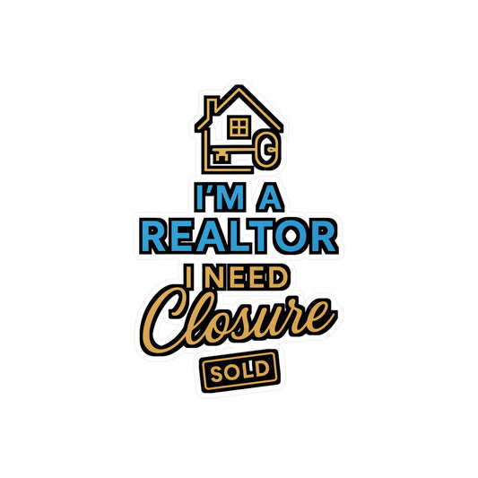 I'm A Realtor I Need Closure – Funny Realtor Sticker for Laptop or Water Bottle | Real Estate Agent Gift Idea