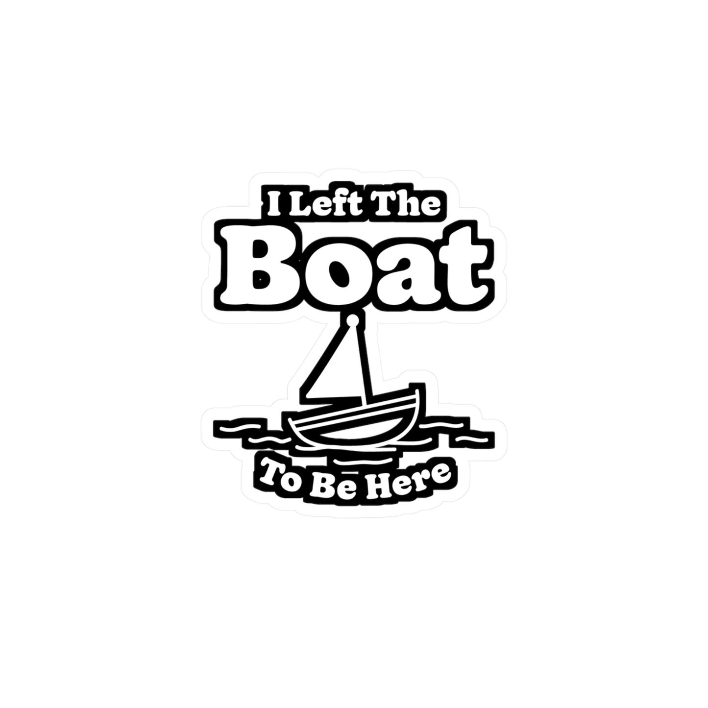I Left The Boat To Be Here - Boating Sticker for Laptop Sticker. Water Bottle Sticker, Vinyl Yacht Decal - Boating Gift