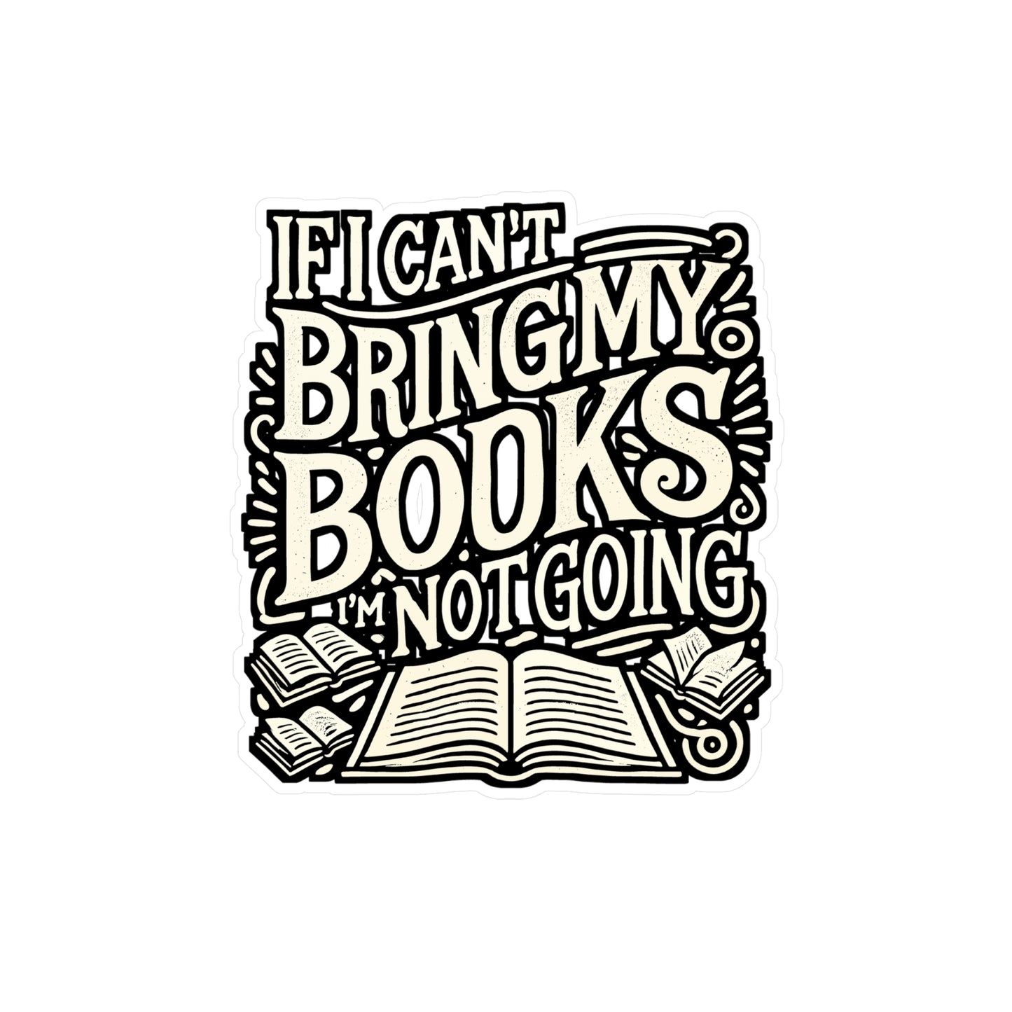 If I Can't Bring My Books I'm Not Going – Book Lover Sticker for Laptop, Kindle or Water Bottle | Funny Reading Gift