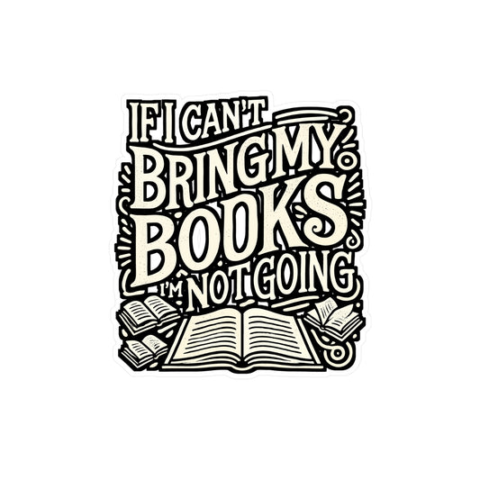 If I Can't Bring My Books I'm Not Going – Book Lover Sticker for Laptop, Kindle or Water Bottle | Funny Reading Gift