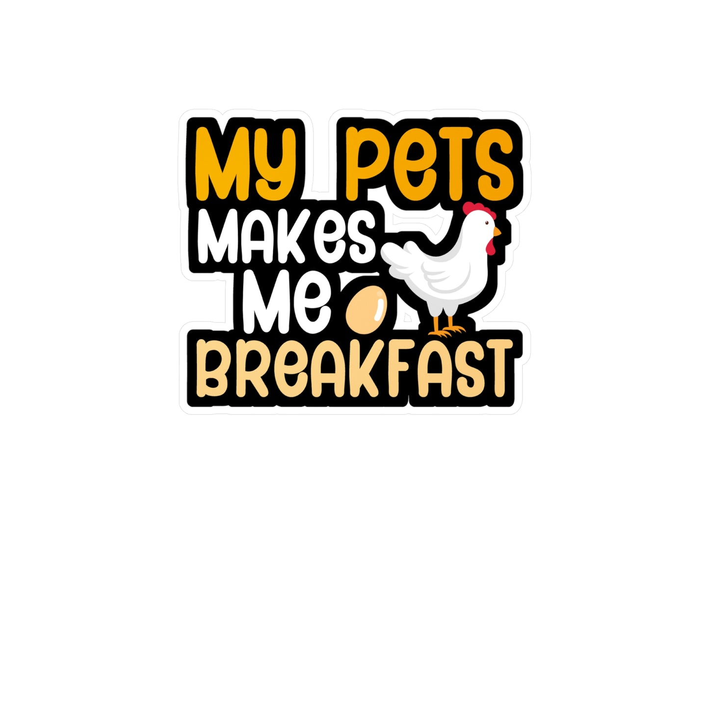 My pets make me breakfast - Farmer Sticker for Wall, Laptop, Window, Truck, Car Farmer Gift Vinyl Funny Decal Sticker
