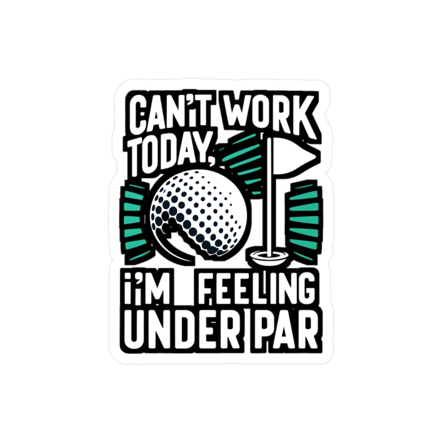 Can't Work Today, I'm Feeling Under Par - Golf Sticker for Laptop Sticker. Water Bottle Sticker, Vinyl Golfer Decal - Golf Gift