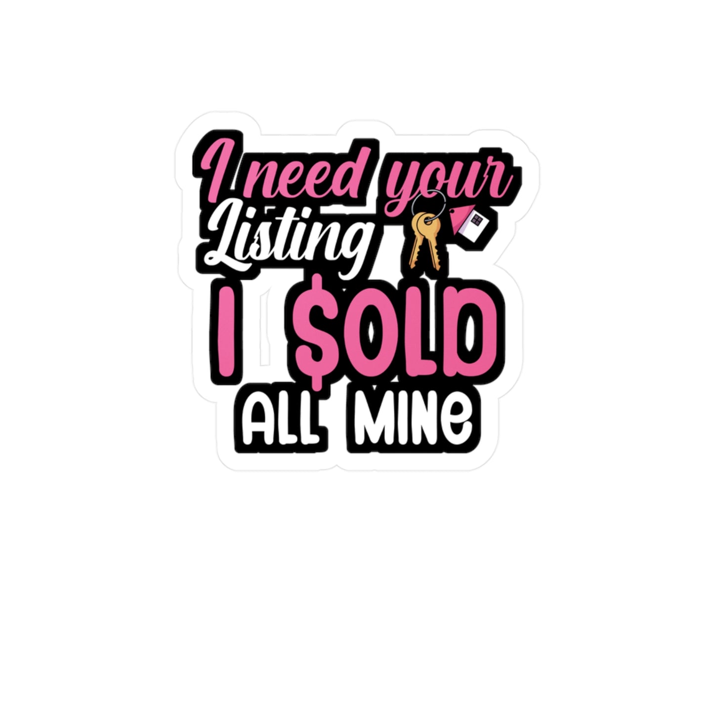 I need your listing i sold all mine - Real estate Sticker for Wall, Laptop, Window, Truck, Car Real estate Gift Vinyl Real estate agent Decal Sticker