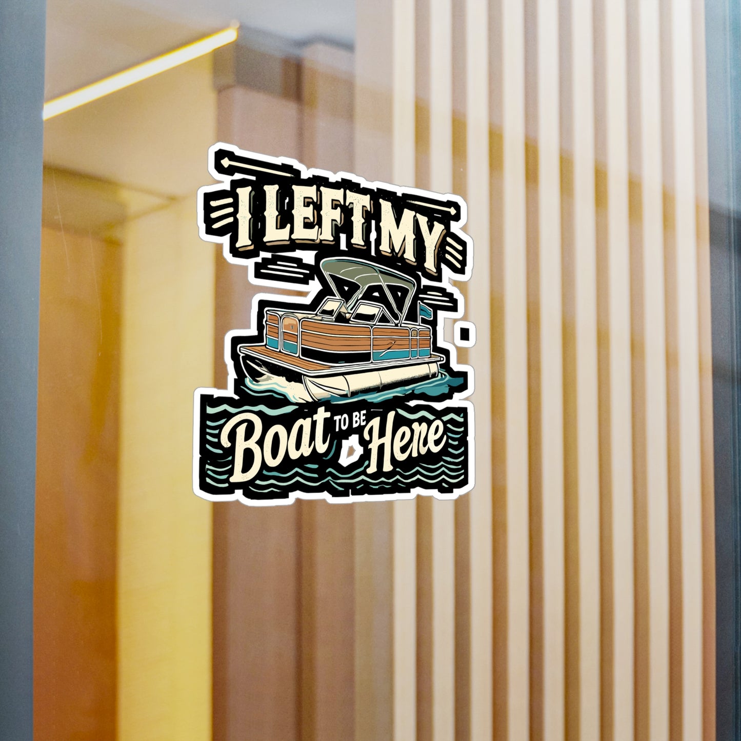 I Left My Boat To Be Here - Boating Sticker for Laptop Sticker. Water Bottle Sticker, Vinyl Pontoon boat Decal - Boating Gift