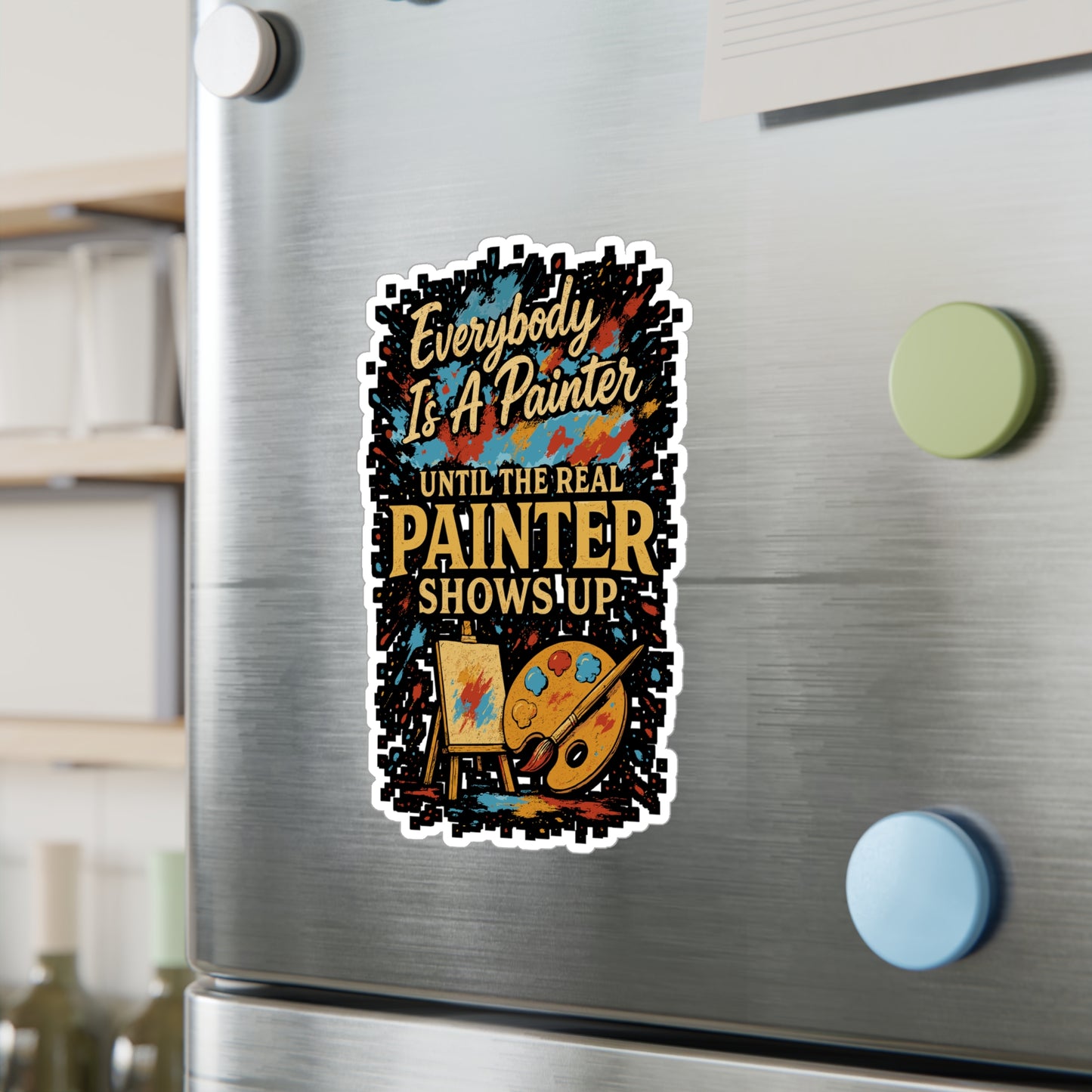 Everybody Is a Painter Until the Real Painter Shows Up – Funny Vinyl Sticker for Laptop or Water Bottle | Artist or Decor Gift