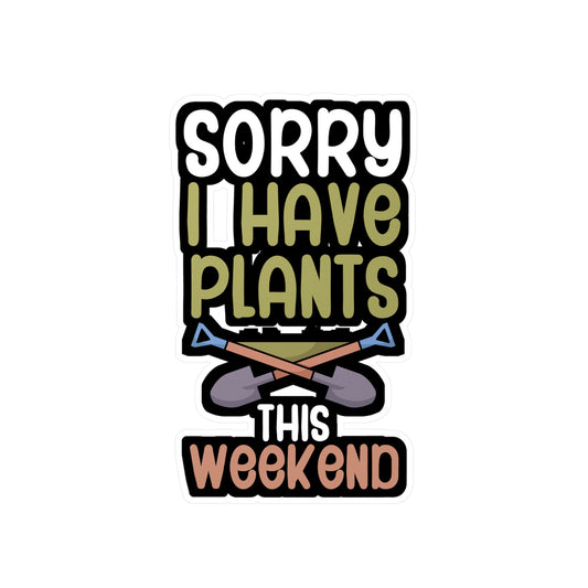Sorry i have plants this weekend - Gardener Sticker for Wall, Laptop, Window, Truck, Car Gardener Gift Vinyl Garden Decal Sticker