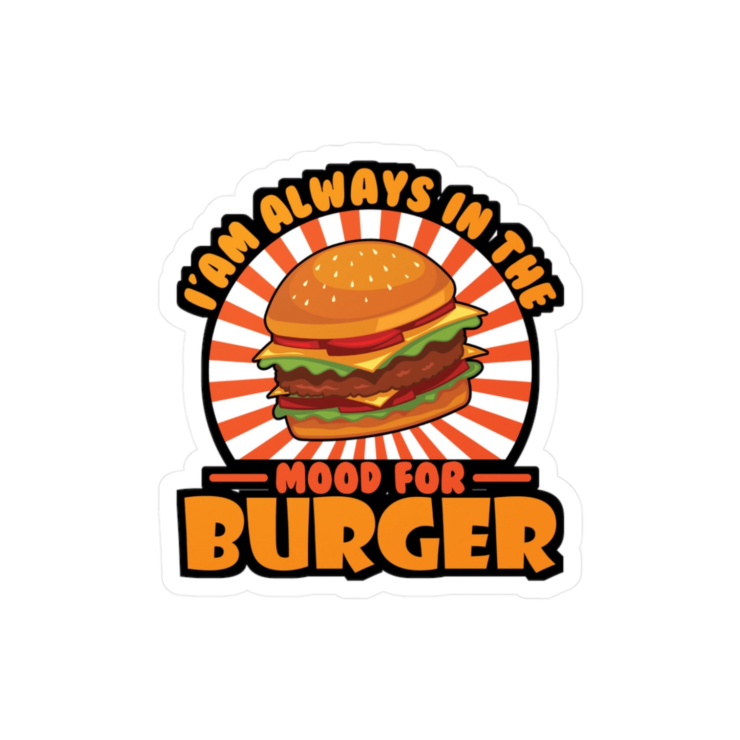 I'am Always In The Mood for Burger - Fastfood Sticker for Laptop Sticker. Water Bottle Sticker, Vinyl Fast food Decal - Fastfood Gift