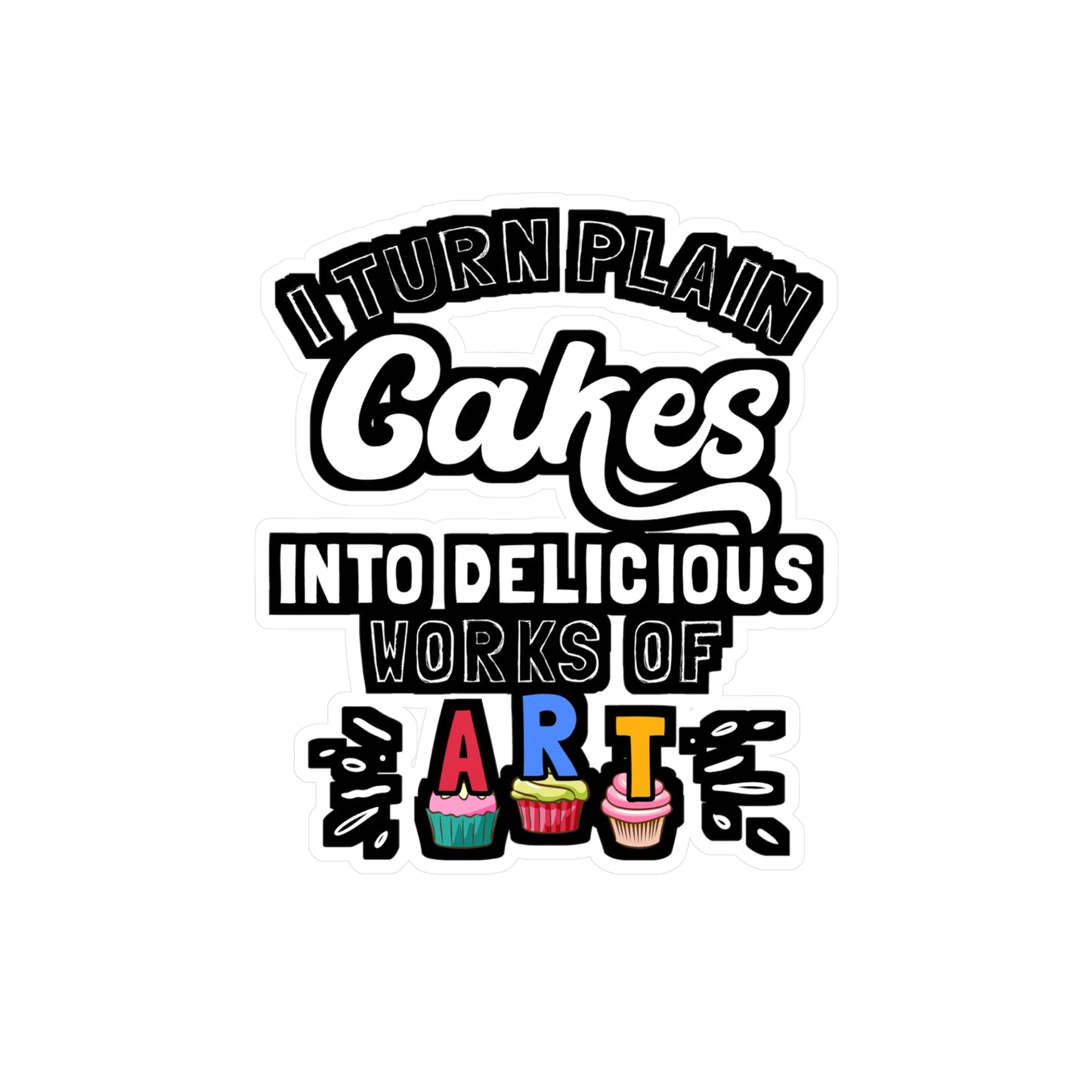 I Turn Plain Cakes Into Delicious Works Of Art - Baking Sticker for Laptop Sticker. Water Bottle Sticker, Vinyl Cake-decorator Decal - Baking Gift
