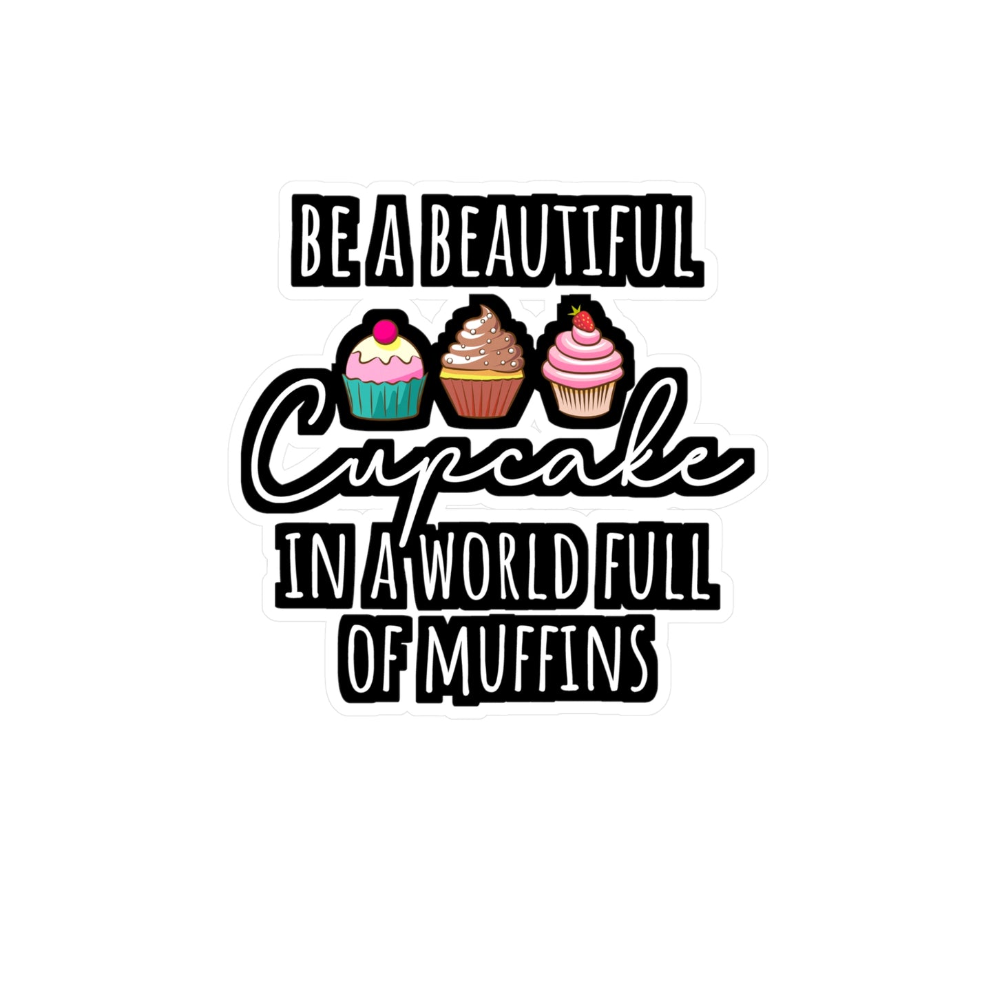 Be A Beautiful Cupcake In A World Full Of Muffins - Baking Sticker for Laptop Sticker. Water Bottle Sticker, Vinyl Cake-decorator Decal - Baking Gift