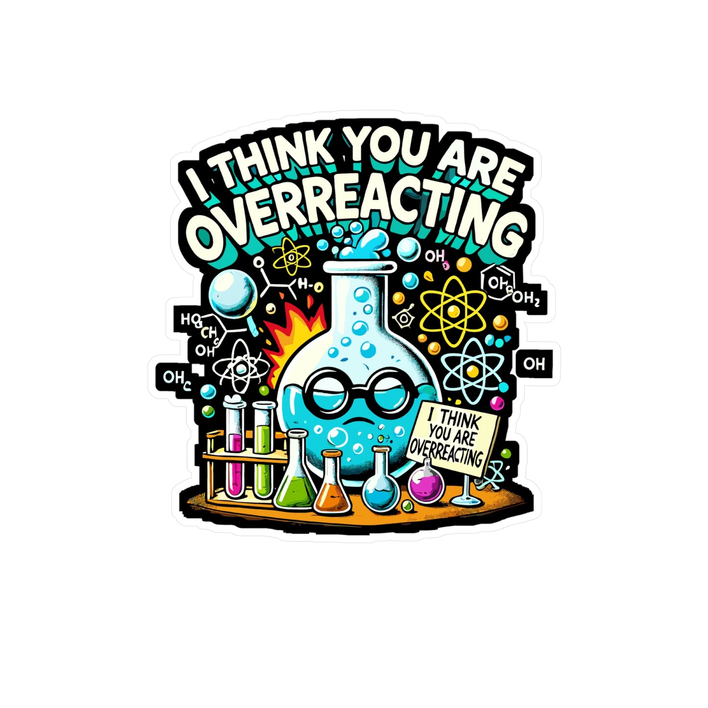 I Think You Are Overreacting - Chemistry Sticker for Laptop Sticker. Water Bottle Sticker, Vinyl Science Decal - Chemistry Gift
