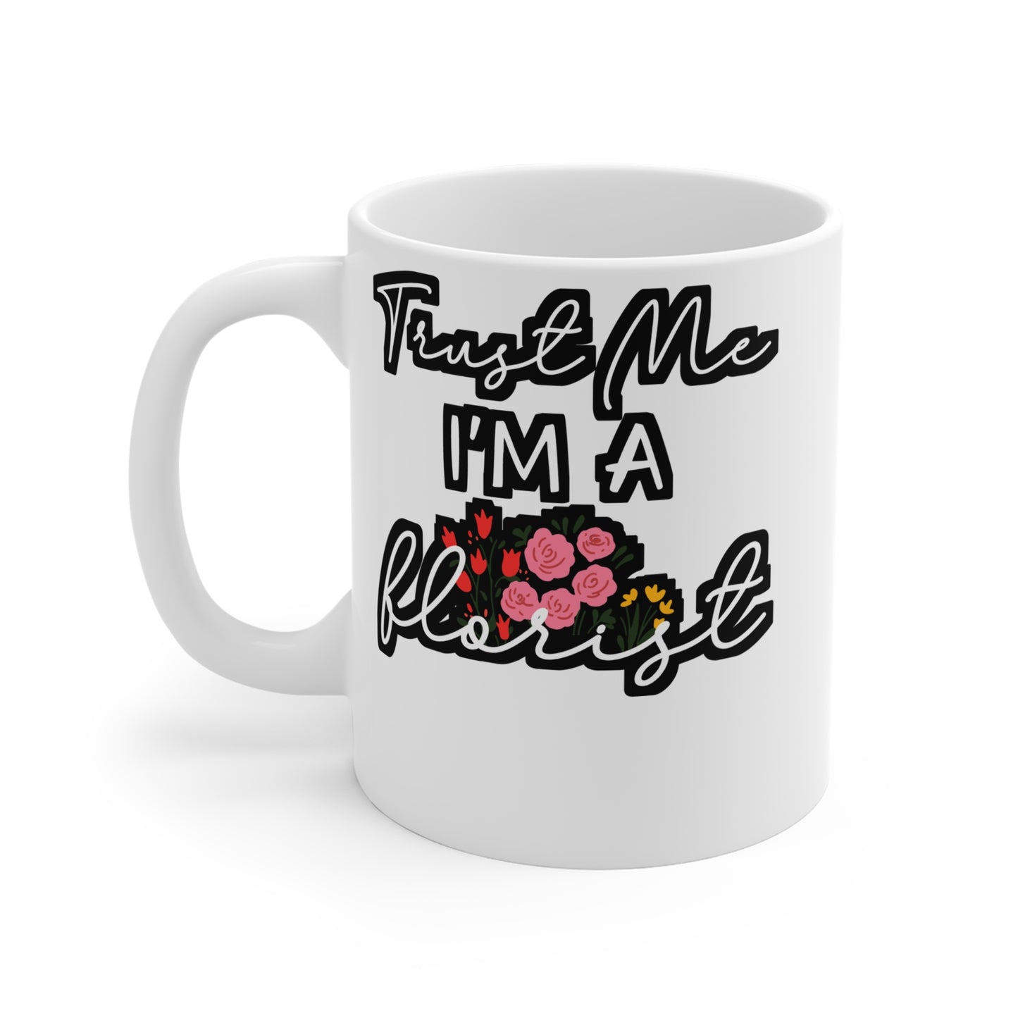 Trust Me I'm A Florist - Florists Mug for Coffee 11oz. Florists Cup, White ceramic, Gardening Mug, Spring Tea Cup - Florists Gift